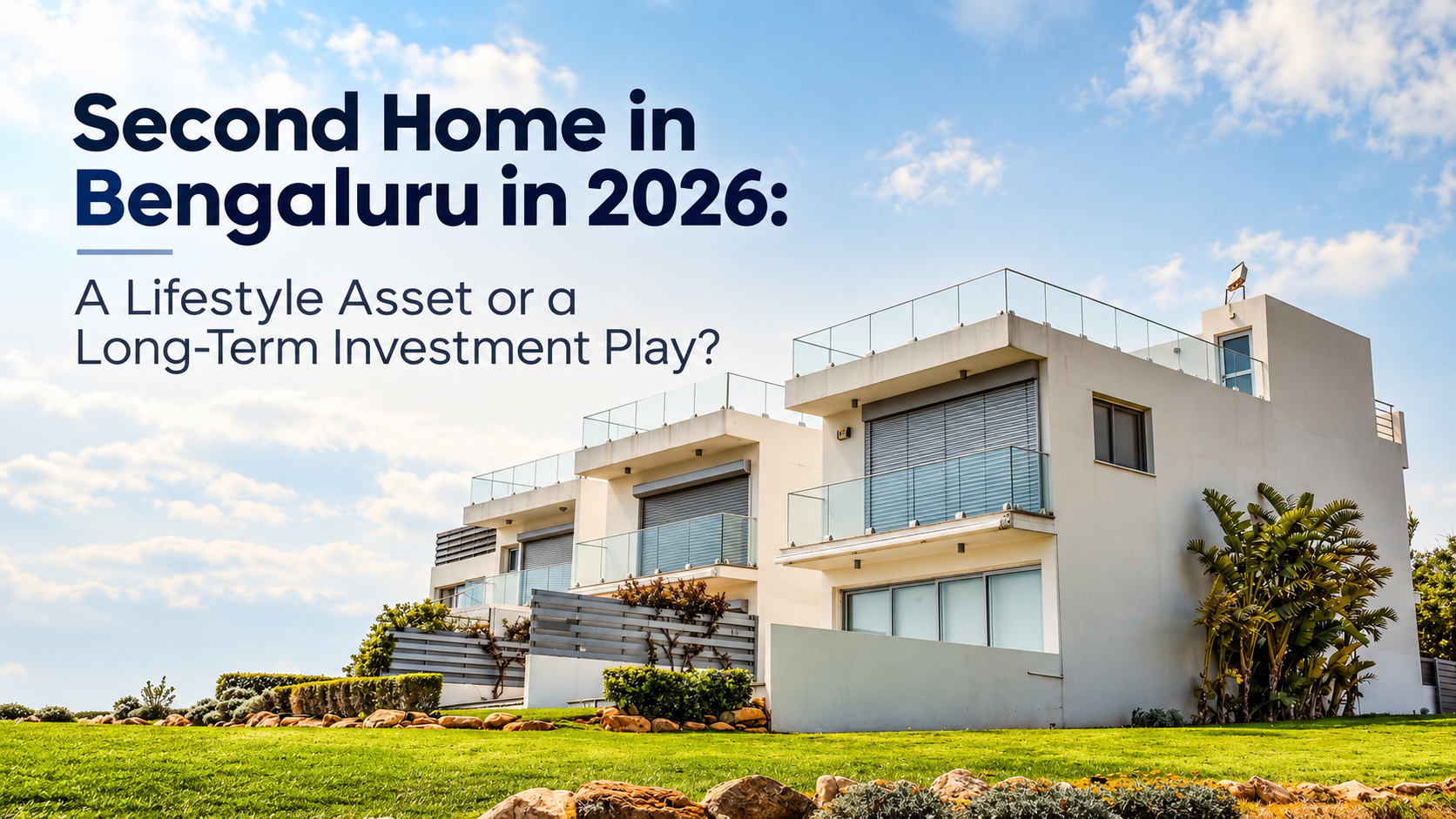 Second Home in Bengaluru in 2026: A Lifestyle Asset or a Long-Term Investment Play?